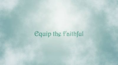 Welcome to Equip the Faithful